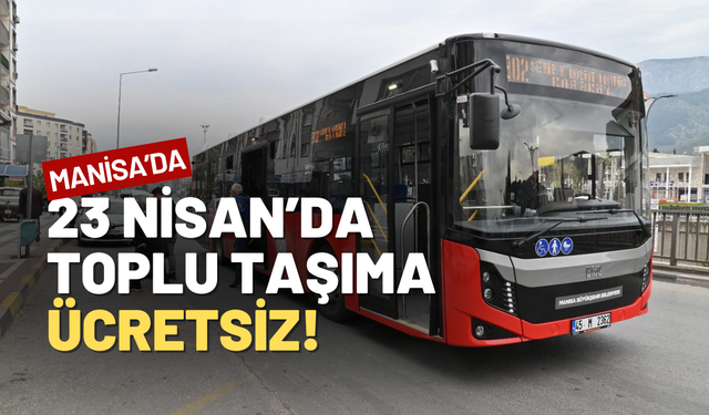 Manisa’da 23 Nisan’da toplu taşıma ücretsiz olacak!