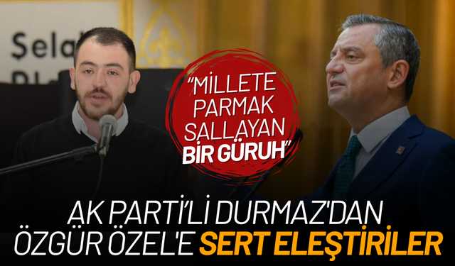 AK Partili Durmaz'dan Özgür Özel'e sert eleştiriler!
