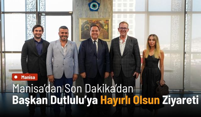 Manisa’dan Son Dakika’dan Başkan Dutlulu’ya hayırlı olsun ziyareti