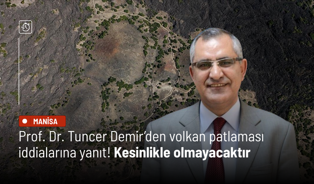 Prof. Dr. Tuncer Demir’den volkan patlaması iddialarına yanıt! Kesinlikle olmayacaktır...