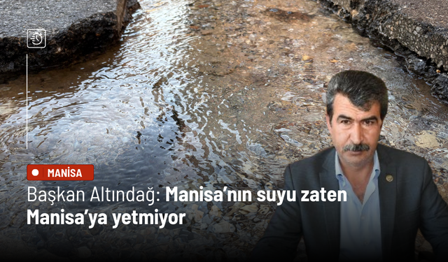 Başkan Altındağ: Manisa’nın suyu zaten Manisa’ya yetmiyor