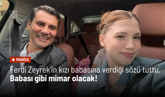 Ferdi Zeyrek’in kızı babasına verdiği sözü tuttu, Babası gibi mimar olacak!