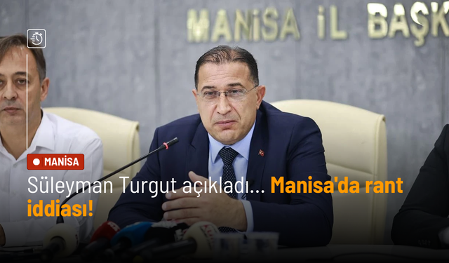 Süleyman Turgut açıkladı... Manisa'da rant iddiası!