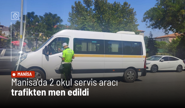 Manisa'da 2 okul servis aracı trafikten men edildi