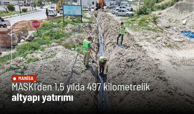 MASKİ’den 1,5 yılda 497 kilometrelik altyapı yatırımı
