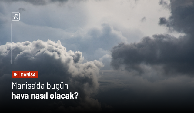 Manisa'da bugün hava nasıl olacak?