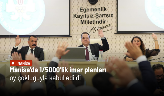 Manisa’da 1/5000’lik imar planları oy çokluğuyla kabul edildi