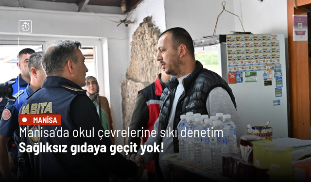 Manisa’da okul çevrelerine sıkı denetim: Sağlıksız gıdaya geçit yok!