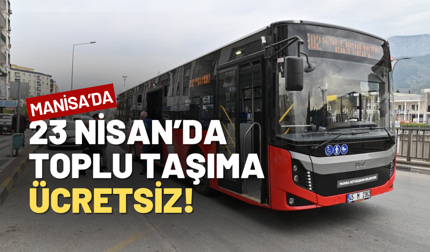Manisa’da 23 Nisan’da toplu taşıma ücretsiz olacak!