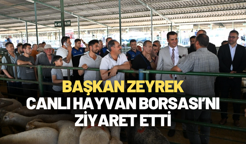 Başkan Zeyrek, Canlı Hayvan Borsası’nı ziyaret etti