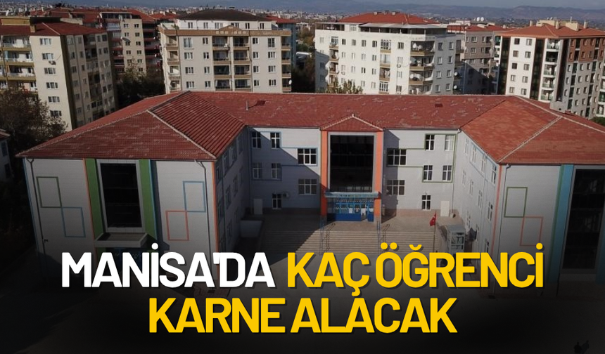 Manisa'da kaç öğrenci karne alacak?