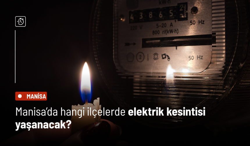 Manisa’da hangi ilçelerde elektrik kesintisi yaşanacak?