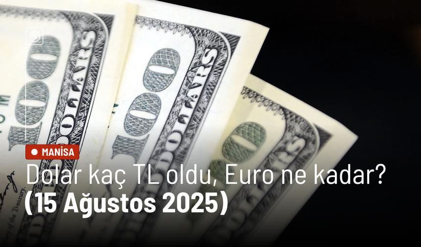 Dolar kaç TL oldu, Euro ne kadar? (15 Ağustos 2025)