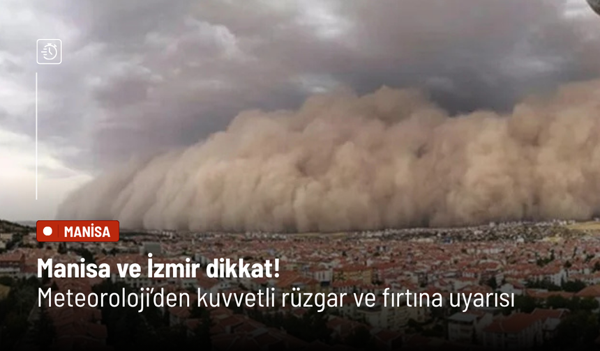 Manisa ve İzmir dikkat! Meteoroloji’den kuvvetli rüzgar ve fırtına uyarısı