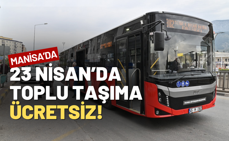 Manisa’da 23 Nisan’da toplu taşıma ücretsiz olacak!