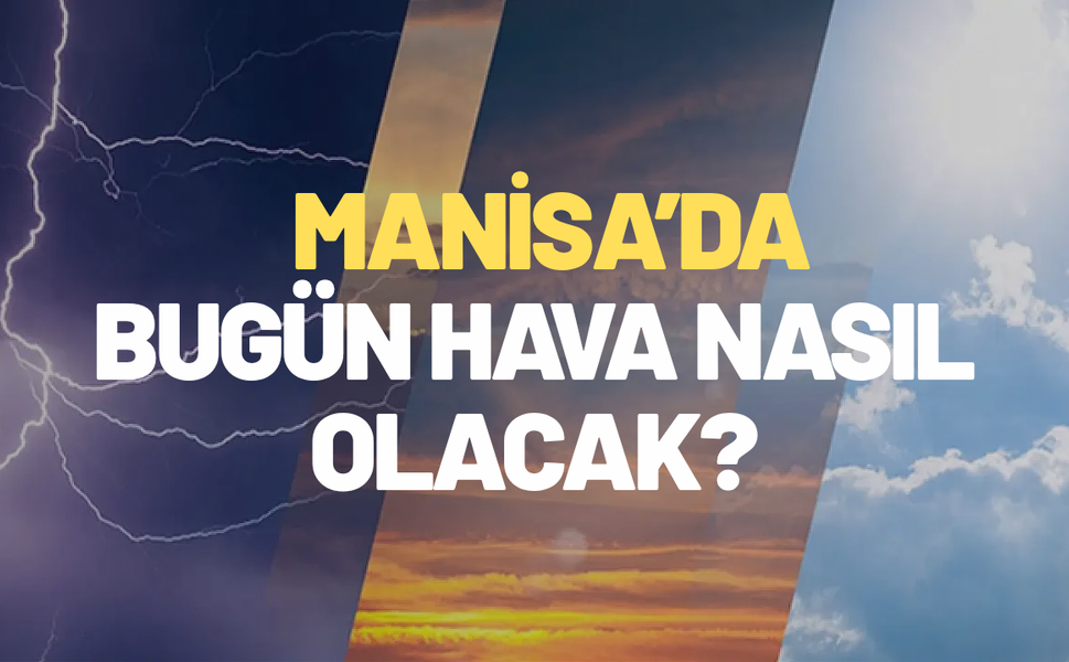 Manisalılar dikkat! Hafta sonu sıcaklıklar zirve yapıyor