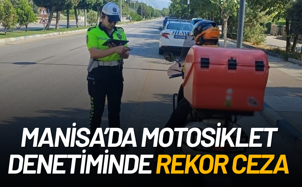 Manisa’da motosiklet denetiminde rekor ceza