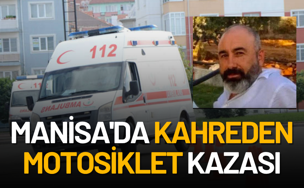 Manisa'da kahreden motosiklet kazası... Sürücüsü hayatını kaybetti