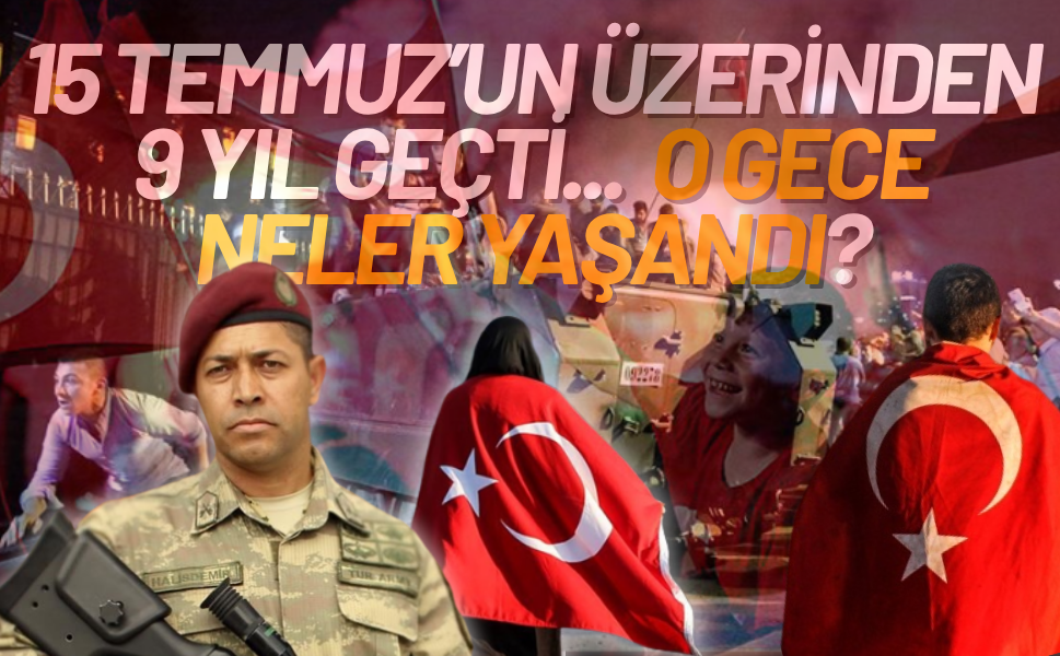 15 Temmuz’un üzerinden 9 yıl geçti...  O gece neler yaşandı?