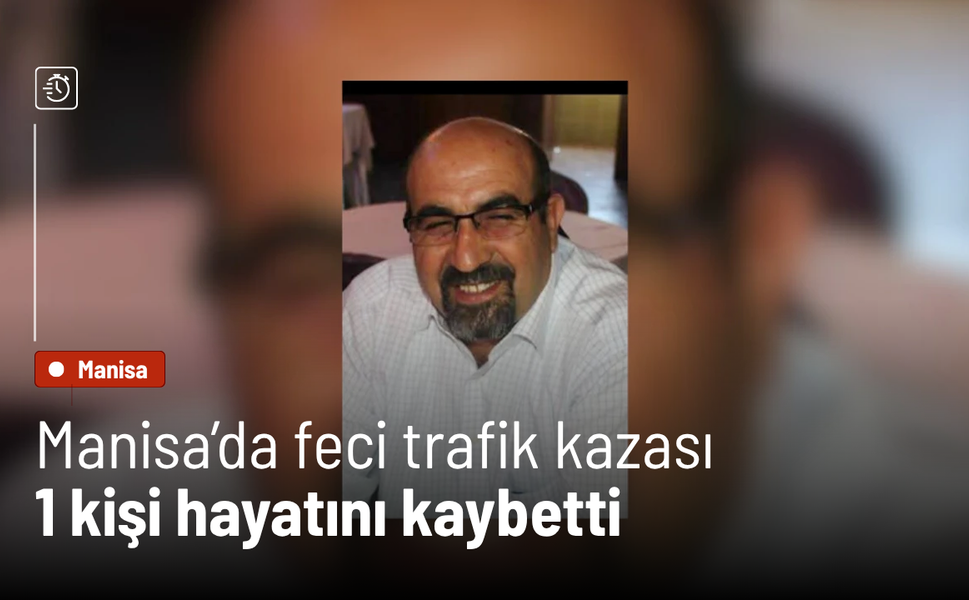 Manisa’da feci trafik kazası: 1 kişi hayatını kaybetti