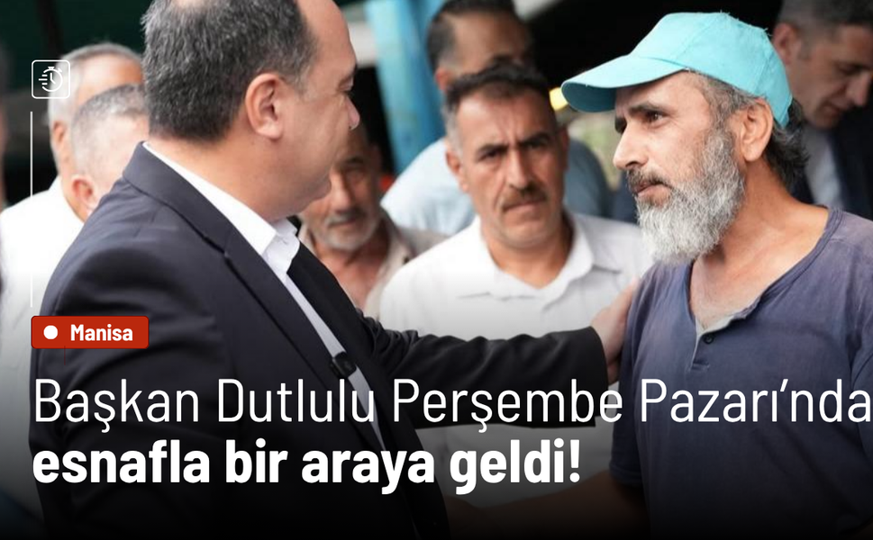 Başkan Dutlulu Perşembe Pazarı’nda esnafla bir araya geldi!
