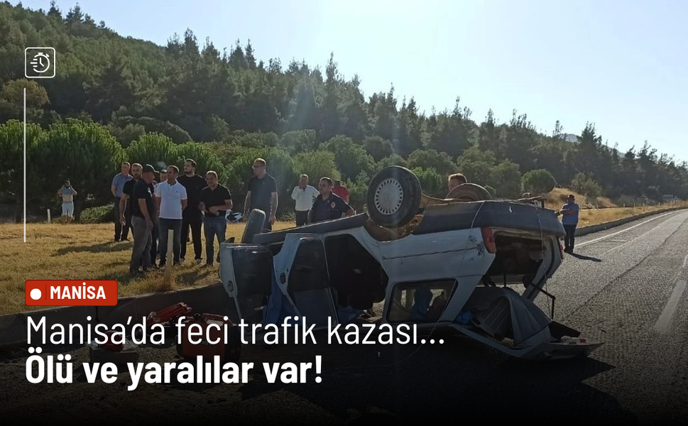 Manisa’da feci trafik kazası... Ölü ve yaralılar var!