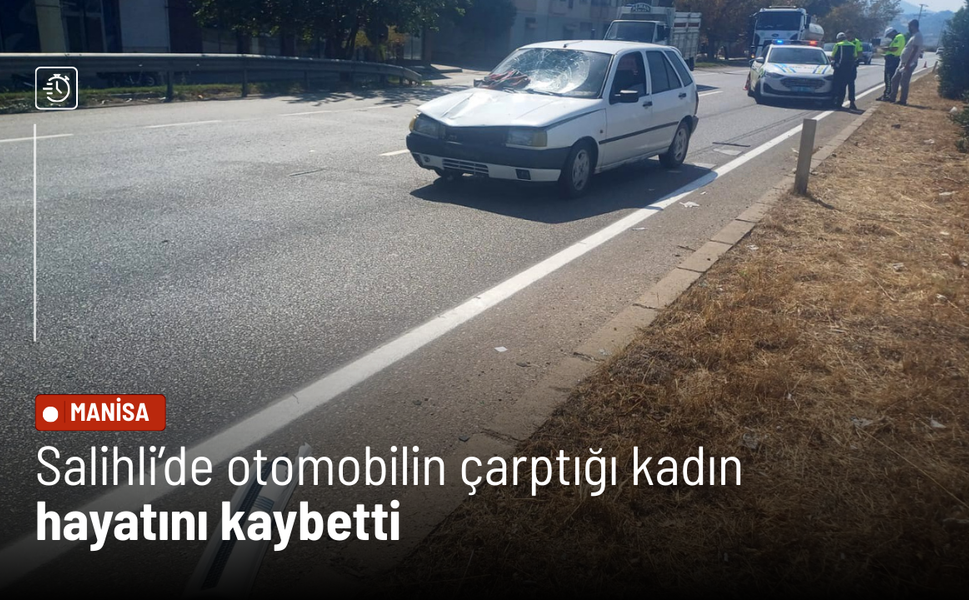 Manisa'da feci kaza: Otomobilin çarptığı kadın öldü