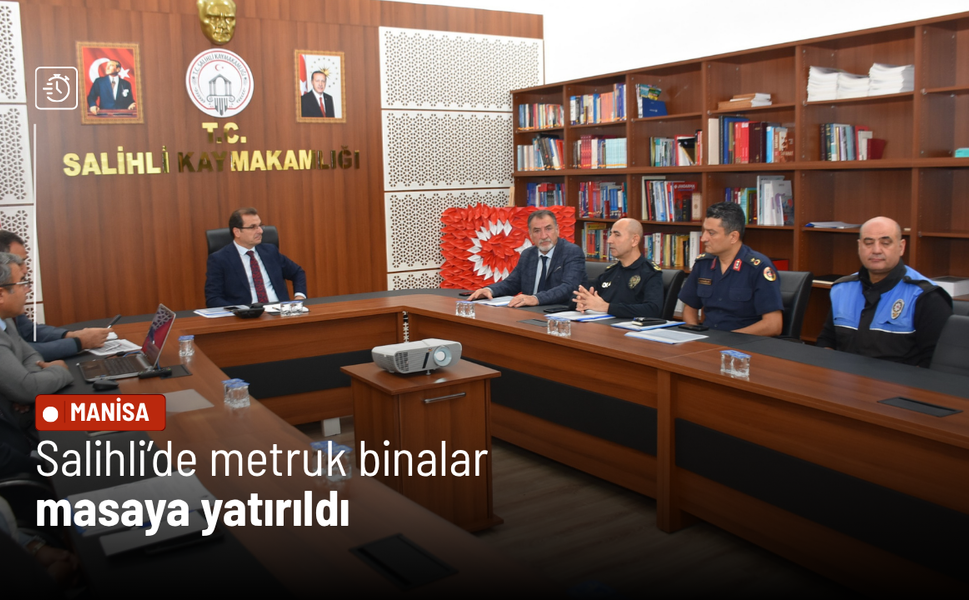 Salihli’de tehlike saçan metruk binalar için toplantı yapıldı