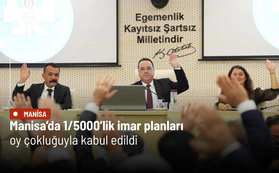 Manisa’da 1/5000’lik imar planları oy çokluğuyla kabul edildi