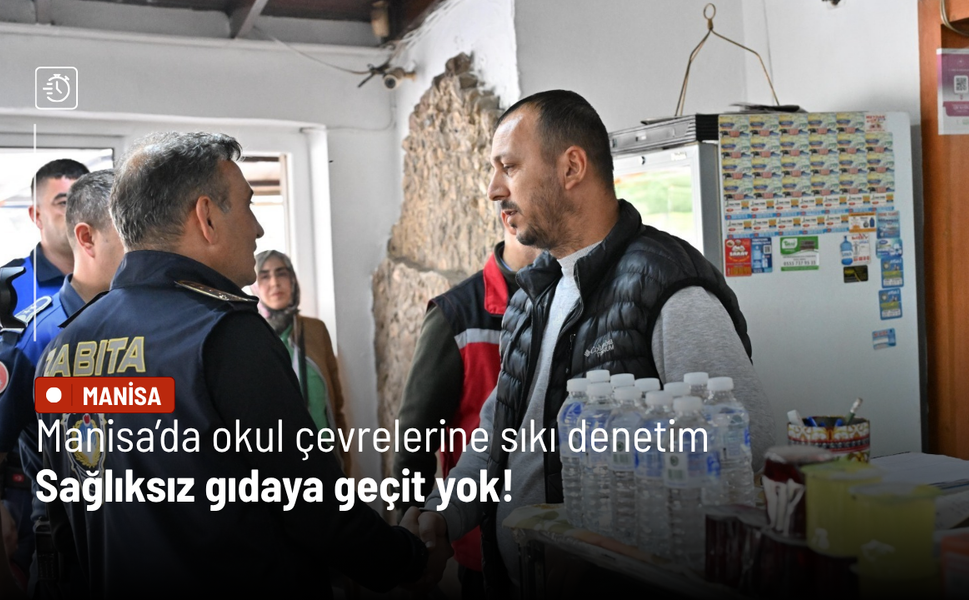 Manisa’da okul çevrelerine sıkı denetim: Sağlıksız gıdaya geçit yok!