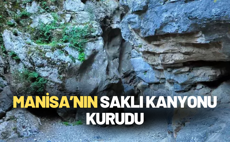 Manisa’nın Saklı Kanyonu kurudu